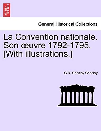 La Convention Nationale. Son Uvre 1792-1795. [With Illustrations.]