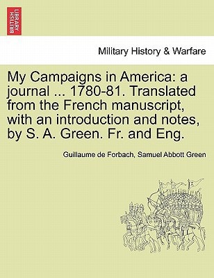 My Campaigns in America: a journal ... 1780-81. Translated from the French manuscript, with an introduction and notes, by S. A. Green. Fr. and Eng.