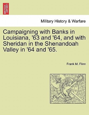 Campaigning with Banks in Louisiana, '63 and '64, and with Sheridan in the Shenandoah Valley in '64 and '65.