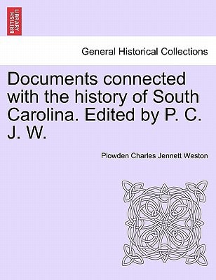 Documents connected with the history of South Carolina. Edited by P. C. J. W.