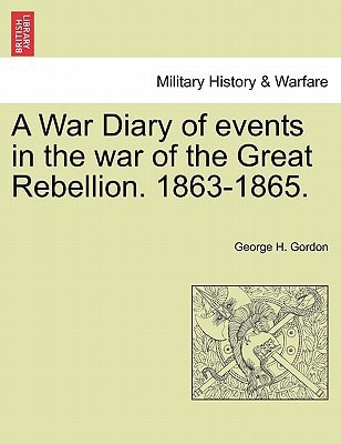 A War Diary of events in the war of the Great Rebellion. 1863-1865.