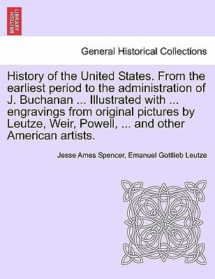 History of the United States. From the earliest period to the administration of J. Buchanan ... Illustrated with ... engravings from original pictures ... Weir, Powell, ... and other American artists.