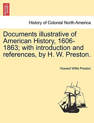 Documents illustrative of American History, 1606-1863; with introduction and references, by H. W. Preston.
