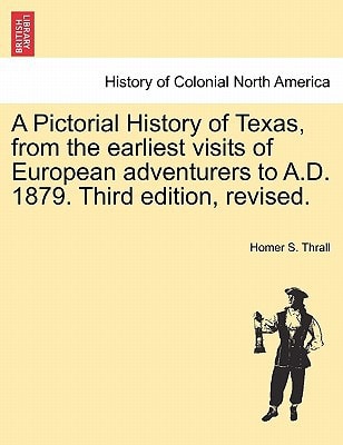 A Pictorial History of Texas, from the earliest visits of European adventurers to A.D. 1879. Third edition, revised.