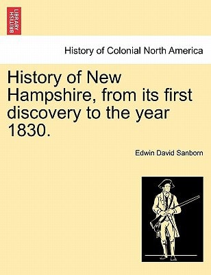 History of New Hampshire, from its first discovery to the year 1830.