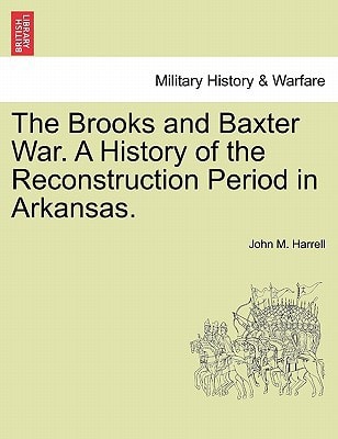 The Brooks and Baxter War. A History of the Reconstruction Period in Arkansas.