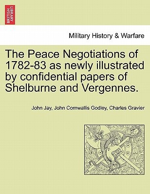 The Peace Negotiations of 1782-83 as newly illustrated by confidential papers of Shelburne and Vergennes.