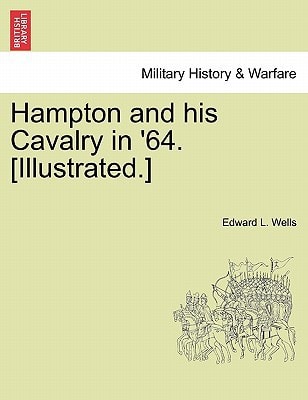 Hampton and his Cavalry in '64. [Illustrated.]