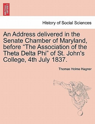 An Address delivered in the Senate Chamber of Maryland, before "The Association of the Theta Delta Phi" of St. John's College, 4th July 1837.