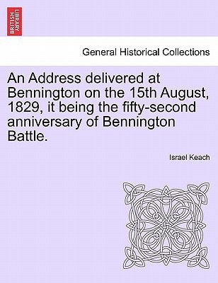 An Address delivered at Bennington on the 15th August, 1829, it being the fifty-second anniversary of Bennington Battle.