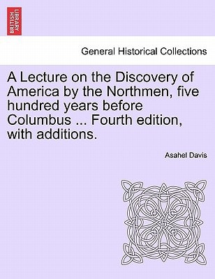 A Lecture on the Discovery of America by the Northmen, five hundred years before Columbus ... Fourth edition, with additions. FOURTH EDITION
