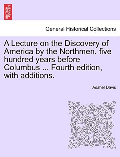 A Lecture on the Discovery of America by the Northmen, five hundred years before Columbus ... Fourth edition, with additions. TWENTITH EDITION