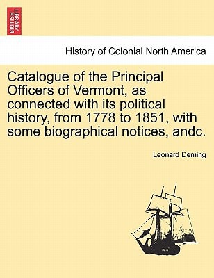 Catalogue of the Principal Officers of Vermont, as connected with its political history, from 1778 to 1851, with some biographical notices, andc.