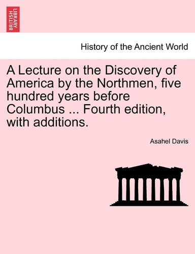A Lecture on the Discovery of America by the Northmen, Five Hundred Years Before Columbus ... Fourth Edition, with Additions.