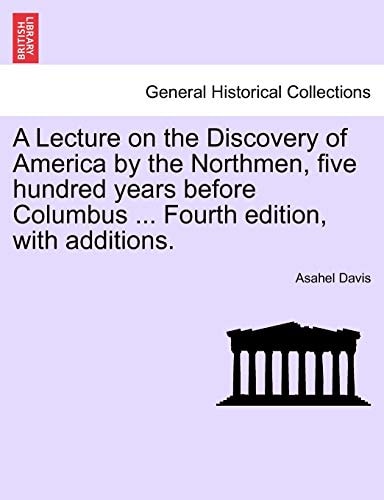 A Lecture on the Discovery of America by the Northmen, five hundred years before Columbus ... Fourth edition, with additions.