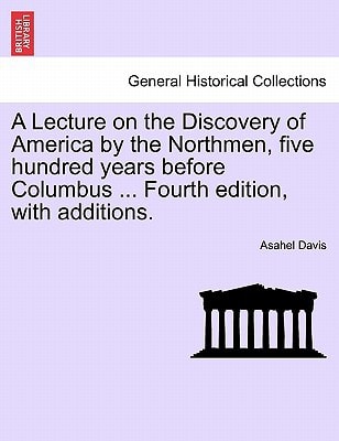 A Lecture on the Discovery of America by the Northmen, five hundred years before Columbus ... Fourth edition, with additions.