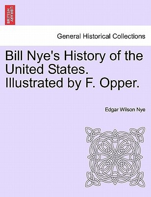 Bill Nye's History of the United States. Illustrated by F. Opper.