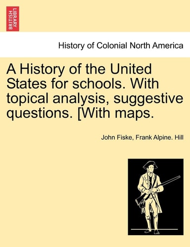 A History of the United States for schools. With topical analysis, suggestive questions. [With maps.