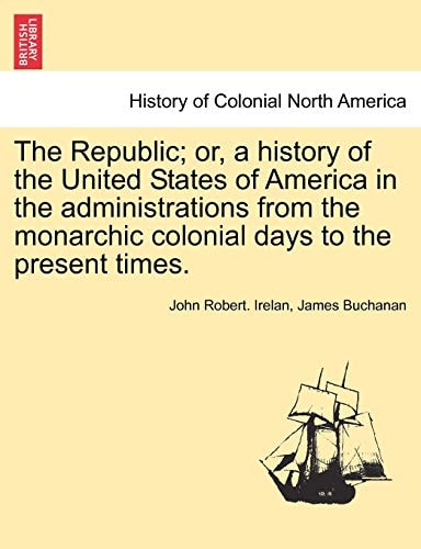 The Republic; or, a history of the United States of America in the administrations from the monarchic colonial days to the present times.