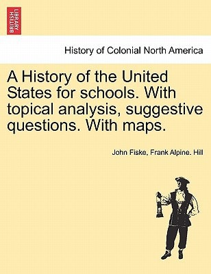 A History of the United States for schools. With topical analysis, suggestive questions. With maps.