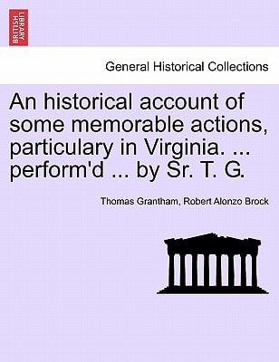 An historical account of some memorable actions, particulary in Virginia. ... perform'd ... by Sr. T. G.