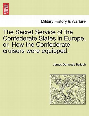 The Secret Service of the Confederate States in Europe, or, How the Confederate cruisers were equipped. VOL. II