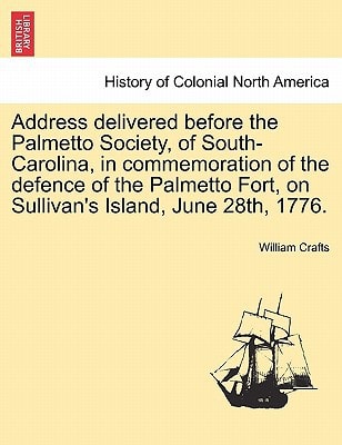 Address delivered before the Palmetto Society, of South-Carolina, in commemoration of the defence of the Palmetto Fort, on Sullivan's Island, June 28th, 1776.