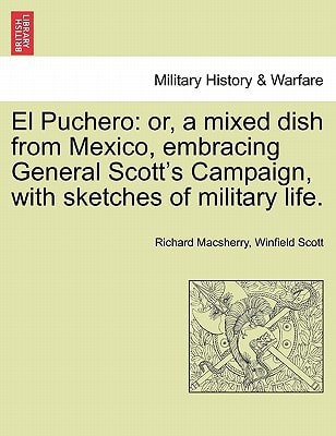 El Puchero: or, a mixed dish from Mexico, embracing General Scott's Campaign, with sketches of military life.