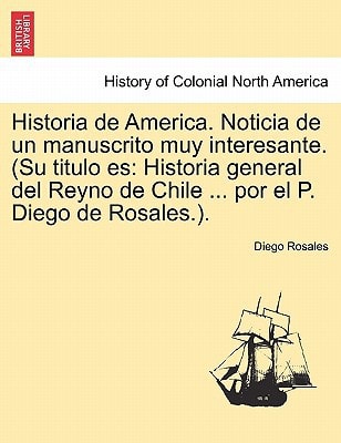 Historia de America. Noticia de un manuscrito muy interesante. (Su titulo es: Historia general del Reyno de Chile ... por el P. Diego de Rosales.).