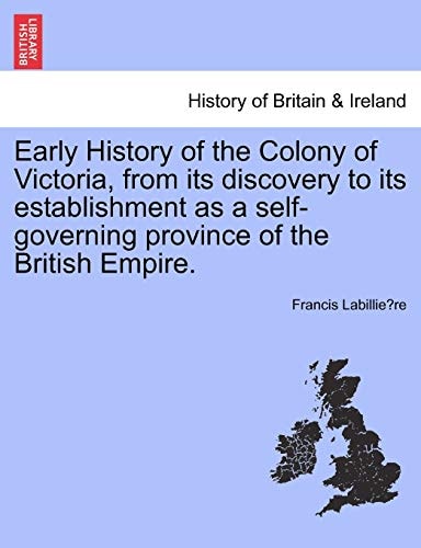 Early History of the Colony of Victoria, from its discovery to its establishment as a self-governing province of the British Empire.