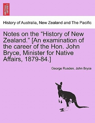 Notes on the "History of New Zealand." [An examination of the career of the Hon. John Bryce, Minister for Native Affairs, 1879-84.]