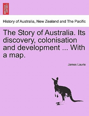 The Story of Australia. Its discovery, colonisation and development ... With a map.