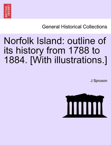 Norfolk Island: outline of its history from 1788 to 1884. [With illustrations.]