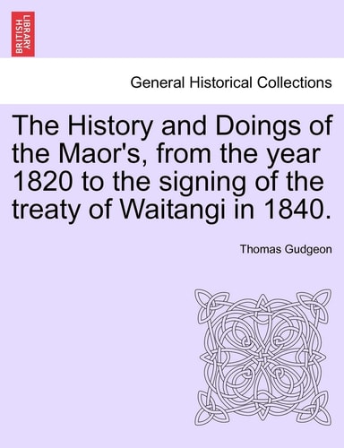 The History and Doings of the Maor's, from the Year 1820 to the Signing of the Treaty of Waitangi in 1840.