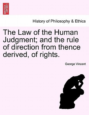The Law of the Human Judgment; and the rule of direction from thence derived, of rights.