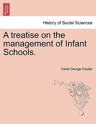 A treatise on the management of Infant Schools.