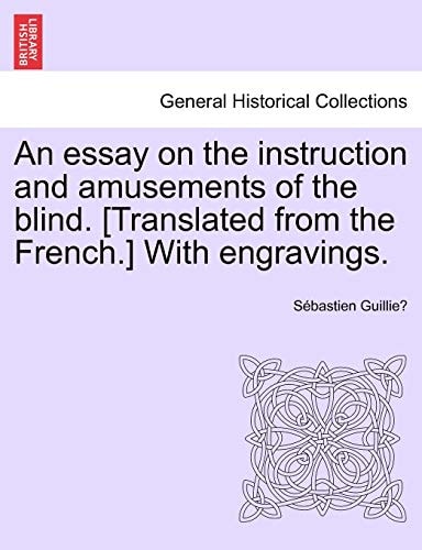 An essay on the instruction and amusements of the blind. [Translated from the French.] With engravings.