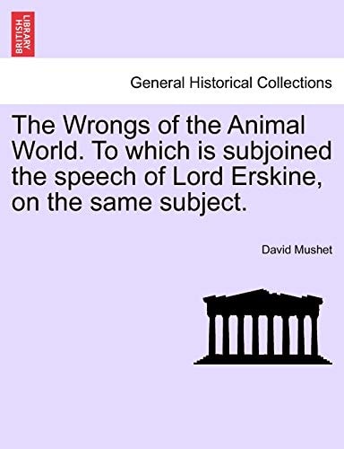 The Wrongs of the Animal World. to Which Is Subjoined the Speech of Lord Erskine, on the Same Subject.