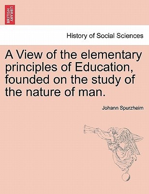 A View of the elementary principles of Education, founded on the study of the nature of man.