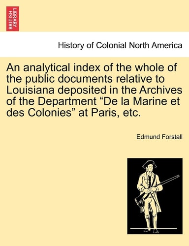 An analytical index of the whole of the public documents relative to Louisiana deposited in the Archives of the Department "De la Marine et des Colonies" at Paris, etc.