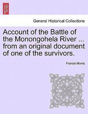 Account of the Battle of the Monongohela River ... from an original document of one of the survivors.