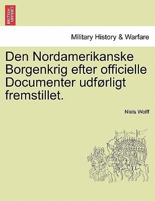 Den Nordamerikanske Borgenkrig efter officielle Documenter udførligt fremstillet.