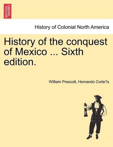 History of the conquest of Mexico ... Sixth edition.
