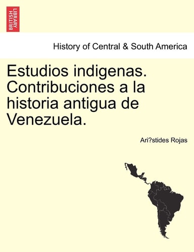 Estudios indigenas. Contribuciones a la historia antigua de Venezuela.