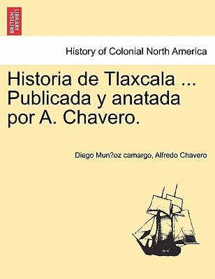 Historia de Tlaxcala ... Publicada y anatada por A. Chavero.