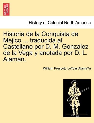 Historia de la Conquista de Mejico ... traducida al Castellano por D. M. Gonzalez de la Vega y anotada por D. L. Alaman.