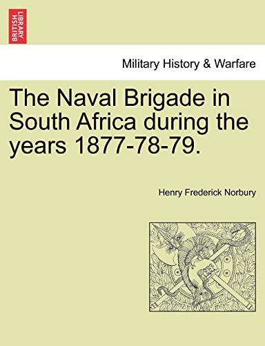 The Naval Brigade in South Africa during the years 1877-78-79.