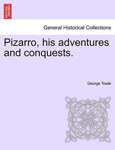 Pizarro, His Adventures and Conquests.