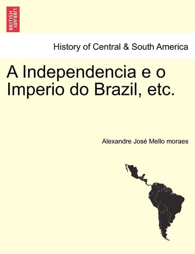 A Independencia E O Imperio Do Brazil, Etc. (English and Galician Edition)