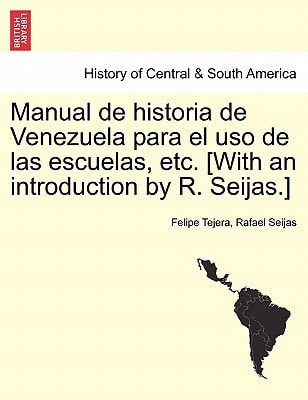 Manual de historia de Venezuela para el uso de las escuelas, etc. [With an introduction by R. Seijas.]
